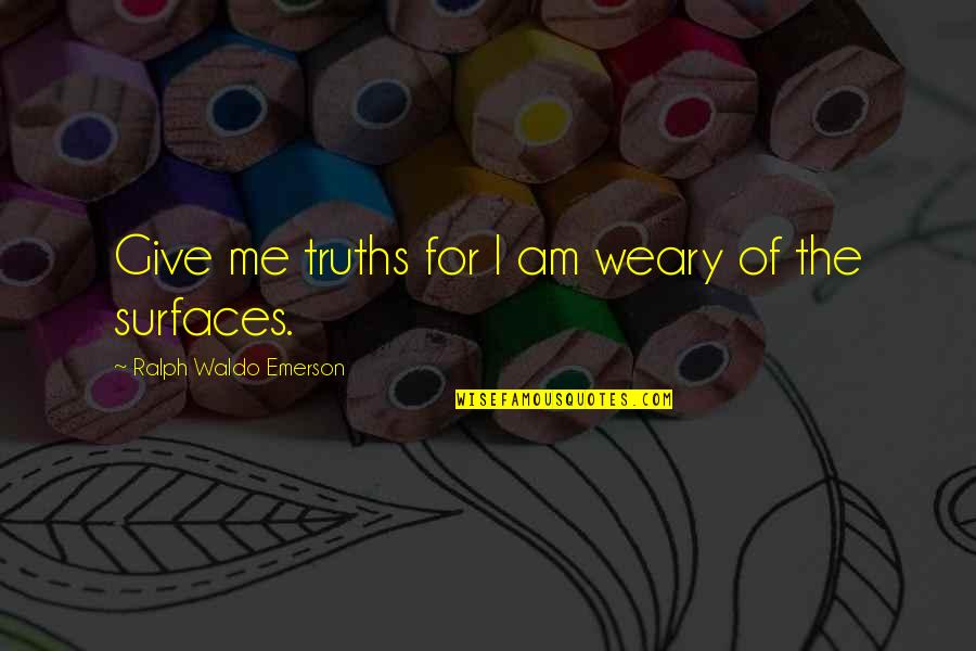 Weary Quotes By Ralph Waldo Emerson: Give me truths for I am weary of