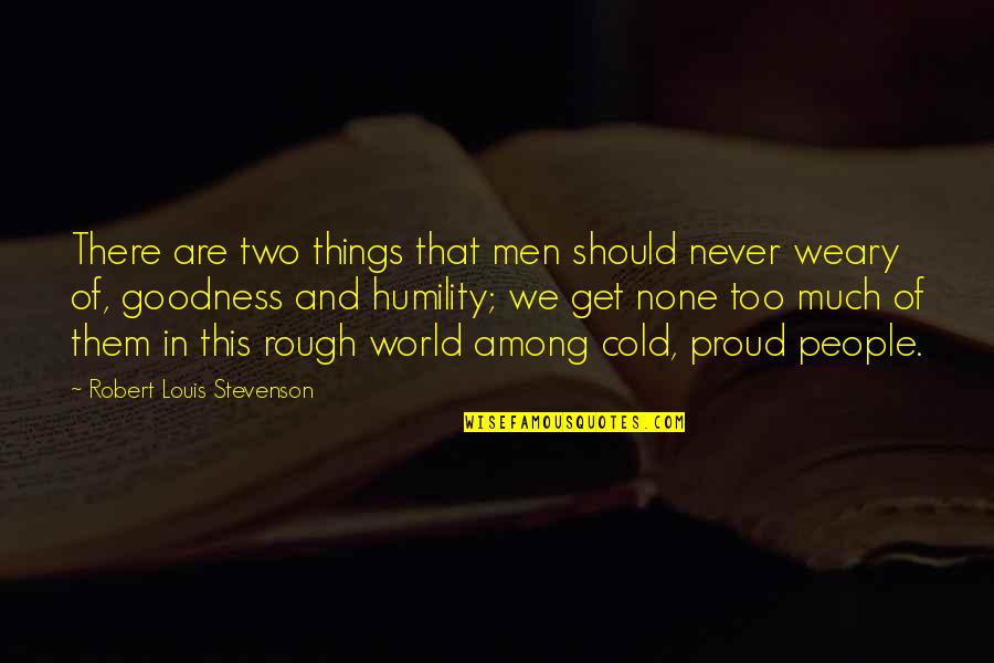 Weary Quotes By Robert Louis Stevenson: There are two things that men should never