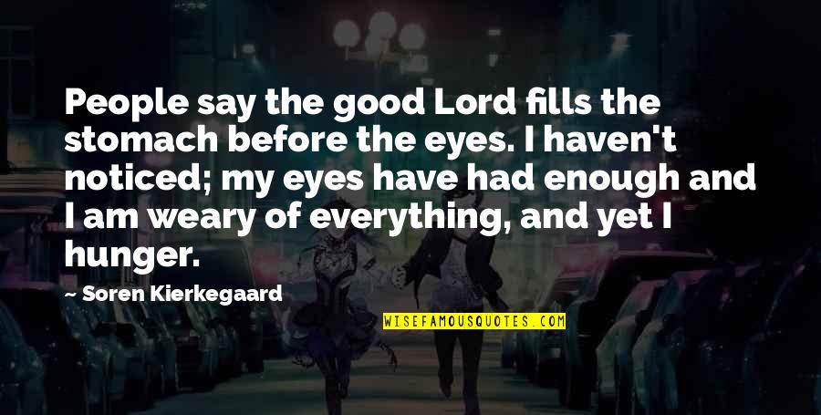 Weary Quotes By Soren Kierkegaard: People say the good Lord fills the stomach