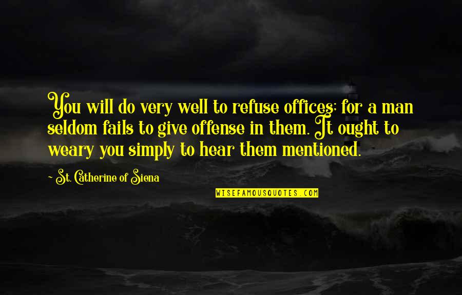 Weary Quotes By St. Catherine Of Siena: You will do very well to refuse offices;