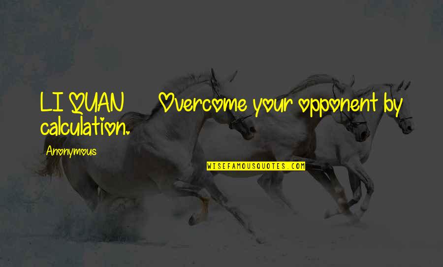Wearying Synonym Quotes By Anonymous: LI QUAN Overcome your opponent by calculation.