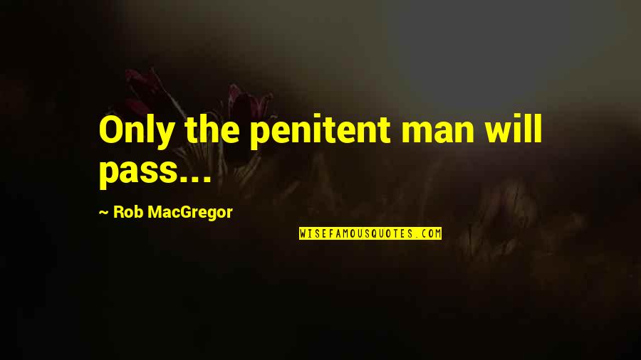 Wearying Synonym Quotes By Rob MacGregor: Only the penitent man will pass...