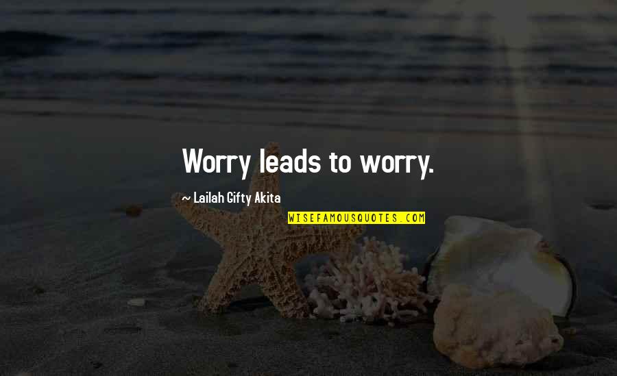 Wearypray Quotes By Lailah Gifty Akita: Worry leads to worry.