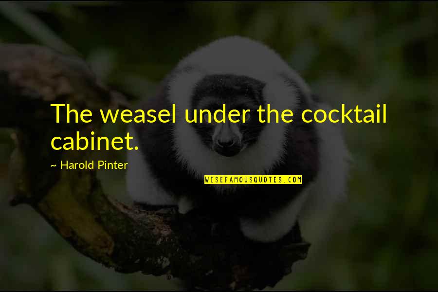 Weasel Quotes By Harold Pinter: The weasel under the cocktail cabinet.