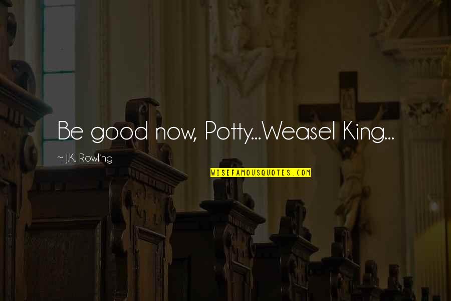 Weasel Quotes By J.K. Rowling: Be good now, Potty...Weasel King...