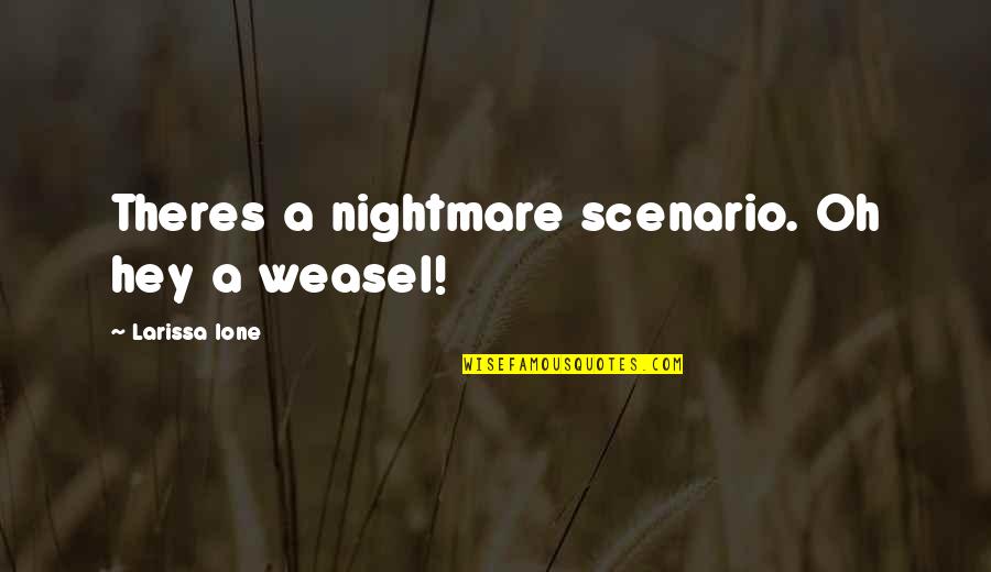 Weasel Quotes By Larissa Ione: Theres a nightmare scenario. Oh hey a weasel!