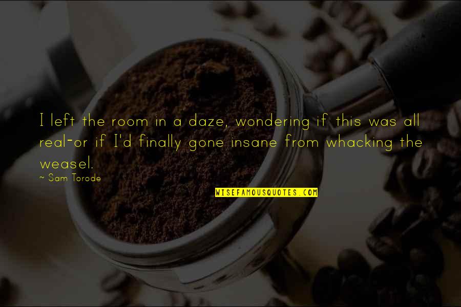 Weasel Quotes By Sam Torode: I left the room in a daze, wondering