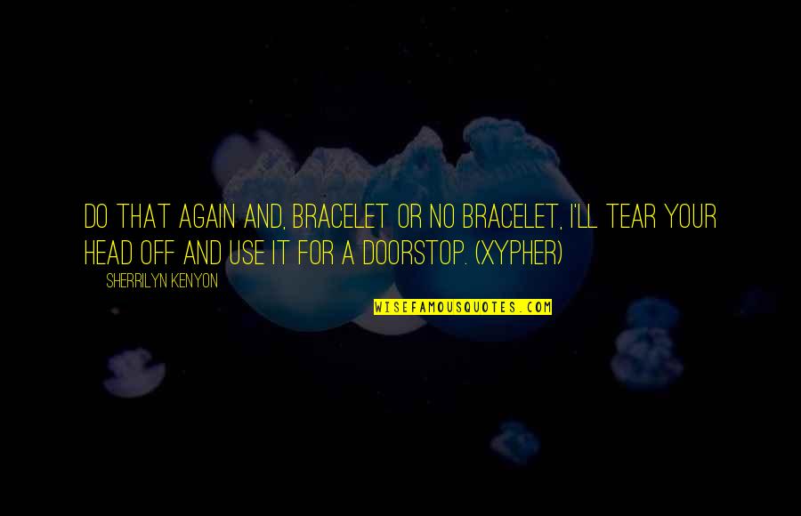 Weaseled Out Quotes By Sherrilyn Kenyon: Do that again and, bracelet or no bracelet,