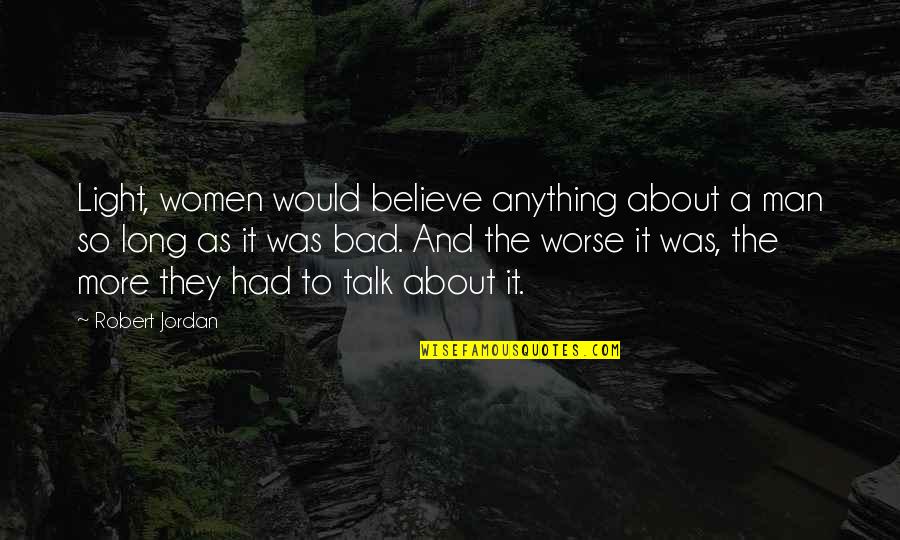 Weasels In California Quotes By Robert Jordan: Light, women would believe anything about a man Weasels In California Quotes By Robert Jordan: Light, women would believe anything about a man