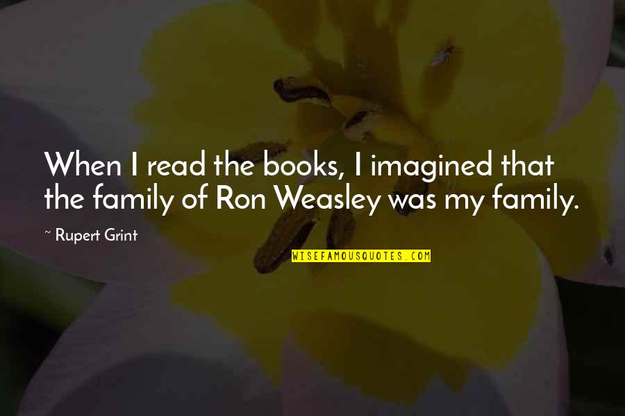 Weasley Family Quotes By Rupert Grint: When I read the books, I imagined that