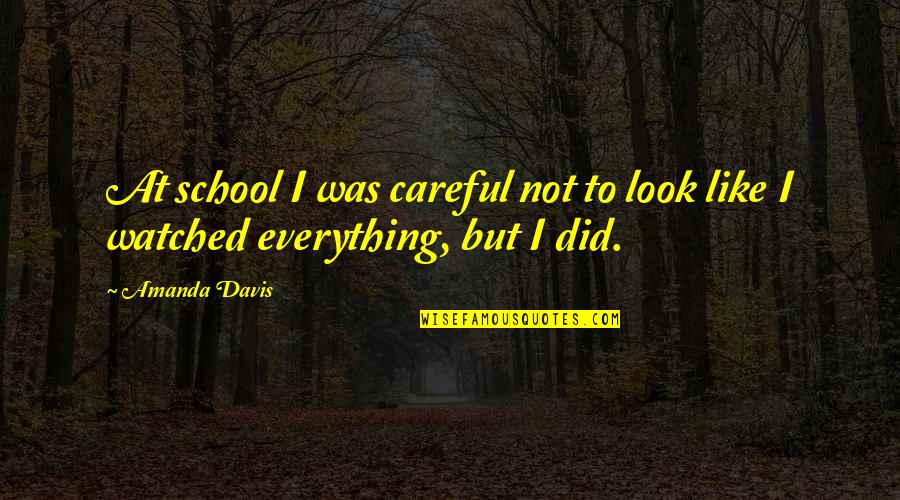 Weasly Quotes By Amanda Davis: At school I was careful not to look