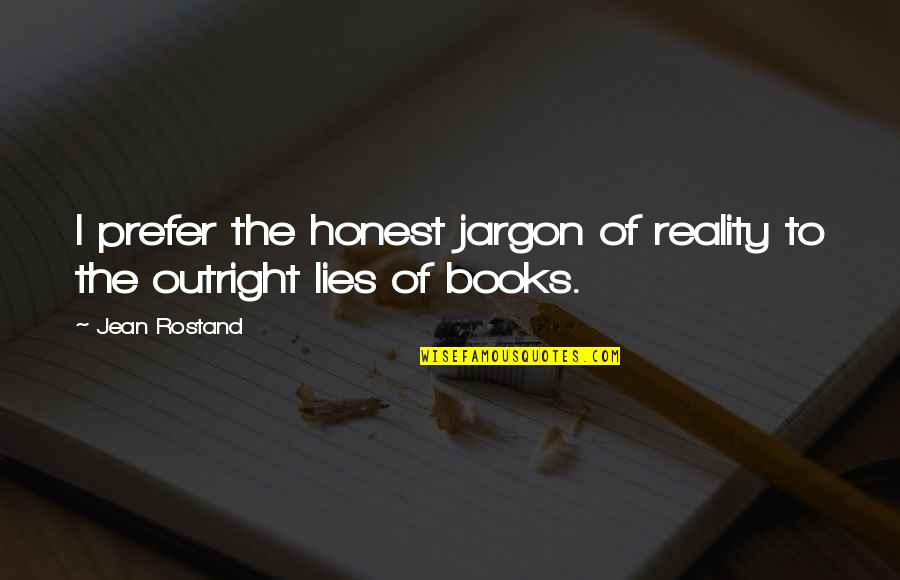 Weasly Quotes By Jean Rostand: I prefer the honest jargon of reality to