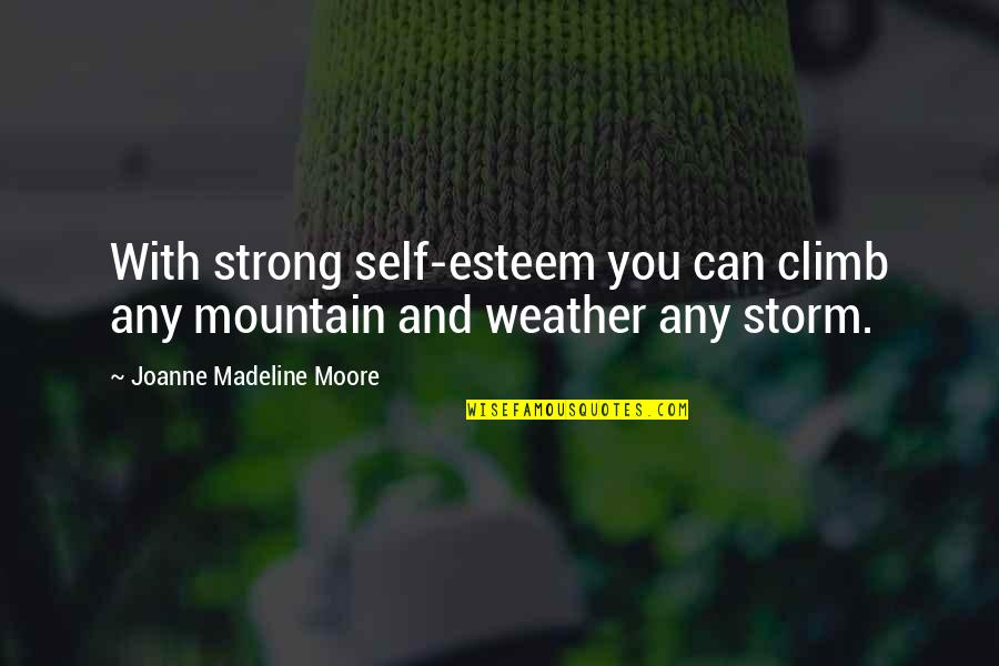 Weather A Storm Quotes By Joanne Madeline Moore: With strong self-esteem you can climb any mountain