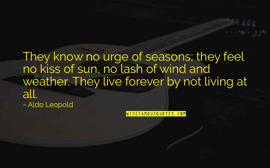 Weather And Life Quotes By Aldo Leopold: They know no urge of seasons; they feel Weather And Life Quotes By Aldo Leopold: They know no urge of seasons; they feel