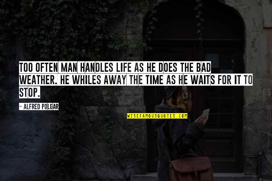 Weather And Life Quotes By Alfred Polgar: Too often man handles life as he does Weather And Life Quotes By Alfred Polgar: Too often man handles life as he does