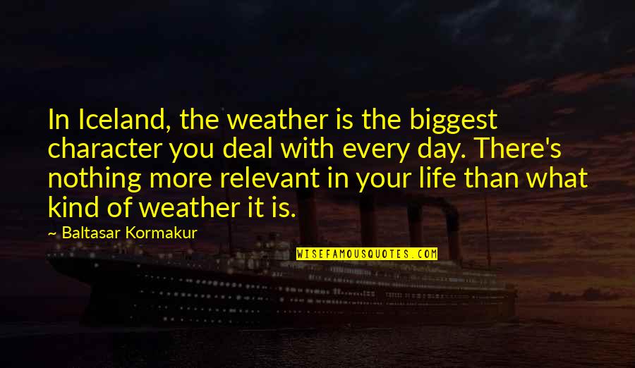 Weather And Life Quotes By Baltasar Kormakur: In Iceland, the weather is the biggest character Weather And Life Quotes By Baltasar Kormakur: In Iceland, the weather is the biggest character