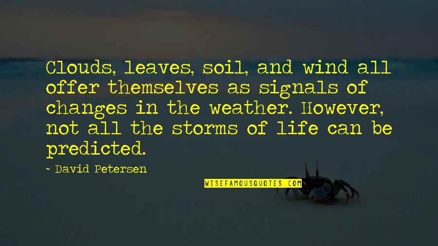 Weather And Life Quotes By David Petersen: Clouds, leaves, soil, and wind all offer themselves Weather And Life Quotes By David Petersen: Clouds, leaves, soil, and wind all offer themselves