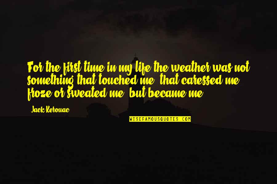 Weather And Life Quotes By Jack Kerouac: For the first time in my life the Weather And Life Quotes By Jack Kerouac: For the first time in my life the