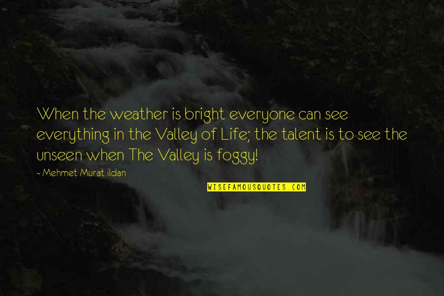 Weather And Life Quotes By Mehmet Murat Ildan: When the weather is bright everyone can see Weather And Life Quotes By Mehmet Murat Ildan: When the weather is bright everyone can see