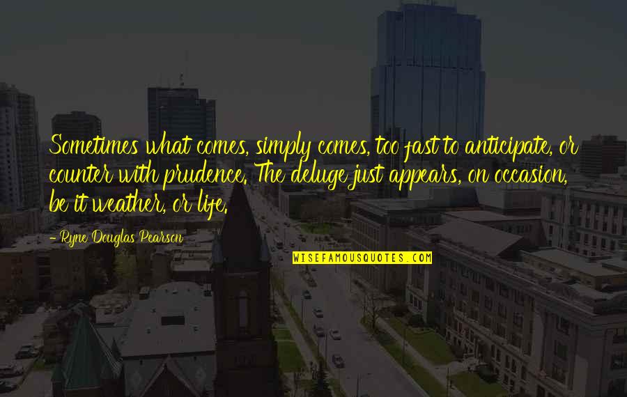 Weather And Life Quotes By Ryne Douglas Pearson: Sometimes what comes, simply comes, too fast to
