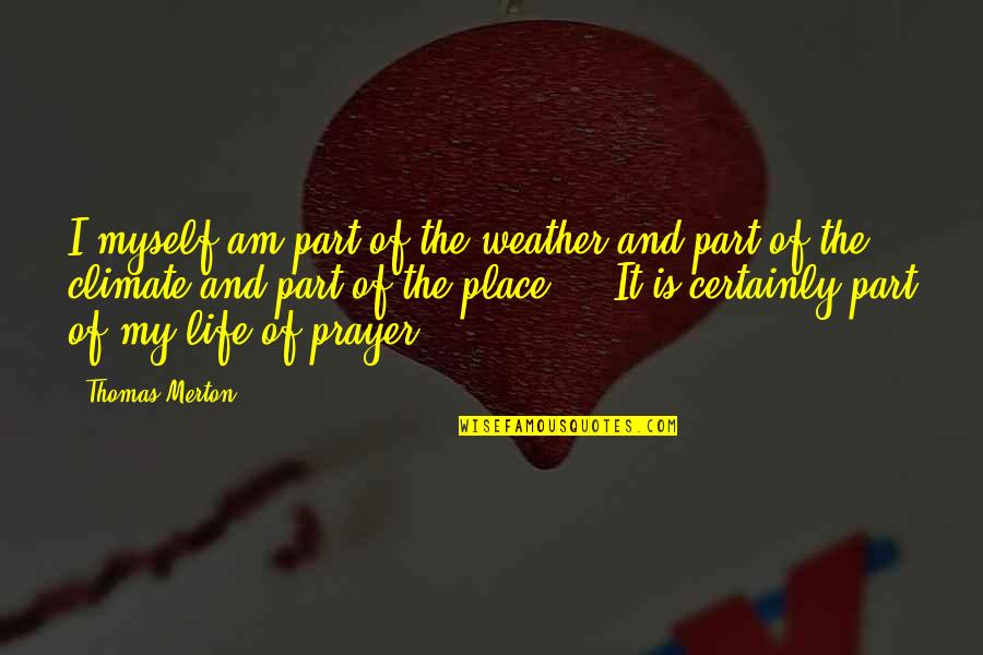 Weather And Life Quotes By Thomas Merton: I myself am part of the weather and Weather And Life Quotes By Thomas Merton: I myself am part of the weather and
