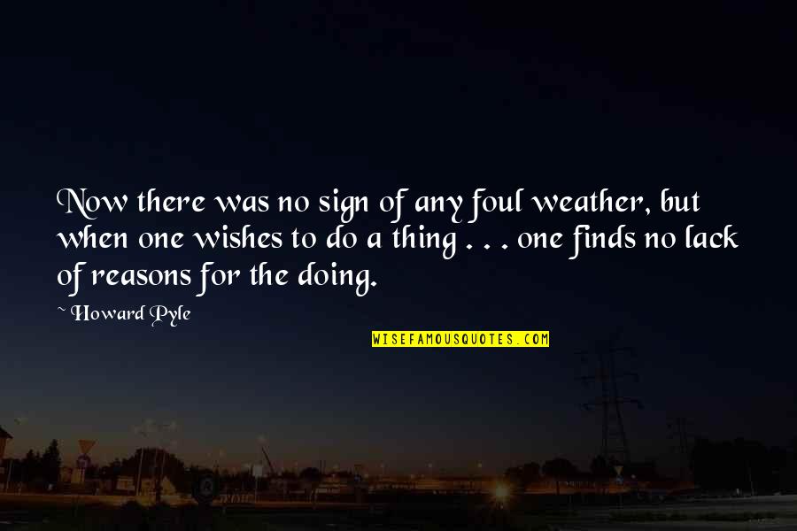 Weather And Nature Quotes By Howard Pyle: Now there was no sign of any foul Weather And Nature Quotes By Howard Pyle: Now there was no sign of any foul
