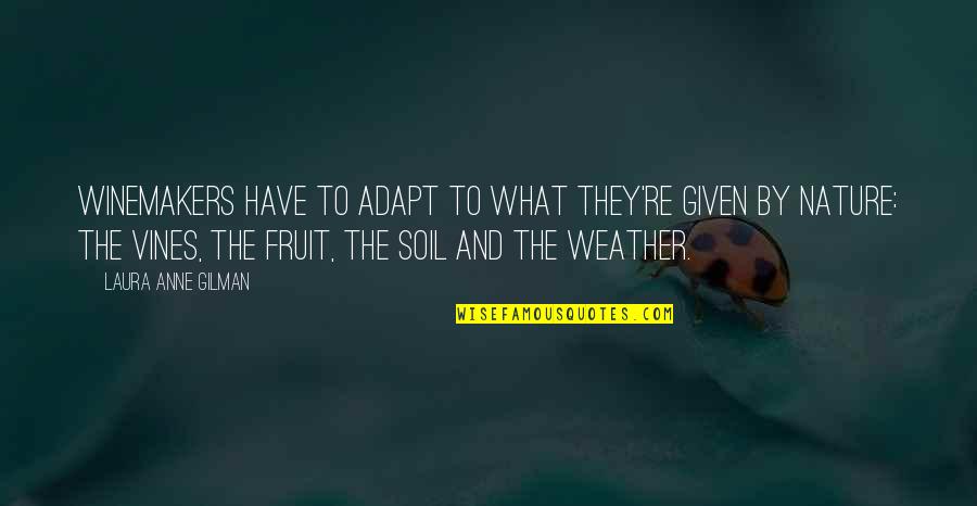 Weather And Nature Quotes By Laura Anne Gilman: Winemakers have to adapt to what they're given Weather And Nature Quotes By Laura Anne Gilman: Winemakers have to adapt to what they're given