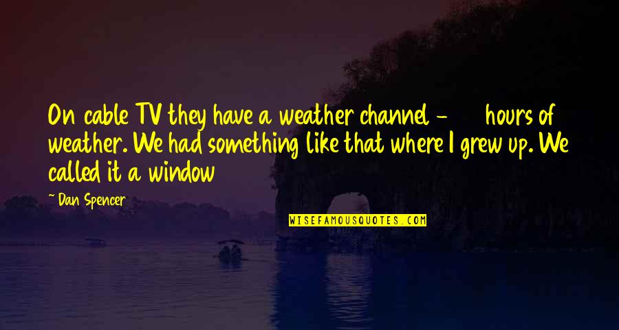 Weather Channel Quotes By Dan Spencer: On cable TV they have a weather channel