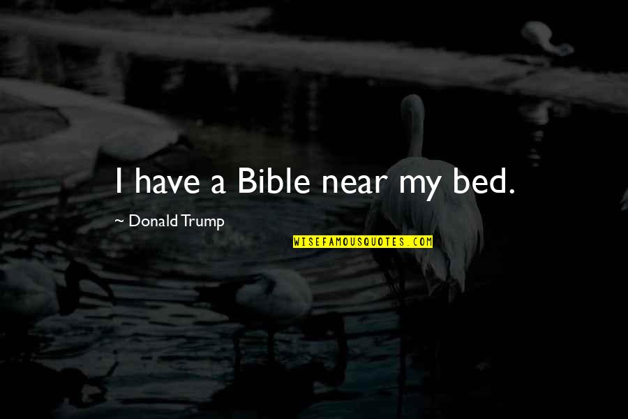 Weather Conditions Quotes By Donald Trump: I have a Bible near my bed.