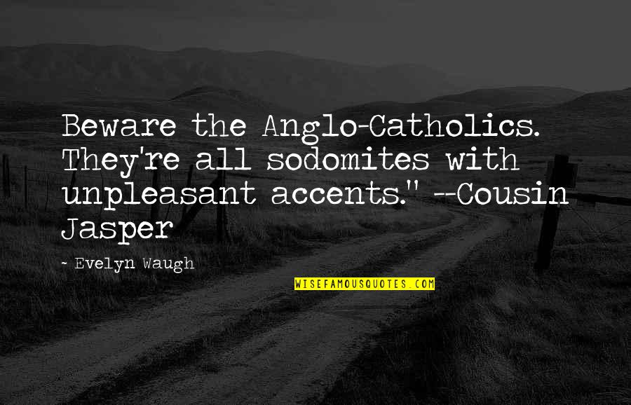 Weather Conditions Quotes By Evelyn Waugh: Beware the Anglo-Catholics. They're all sodomites with unpleasant