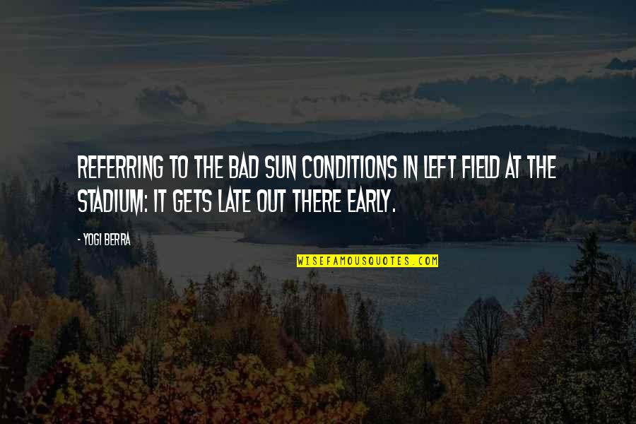 Weather Conditions Quotes By Yogi Berra: Referring to the bad sun conditions in left