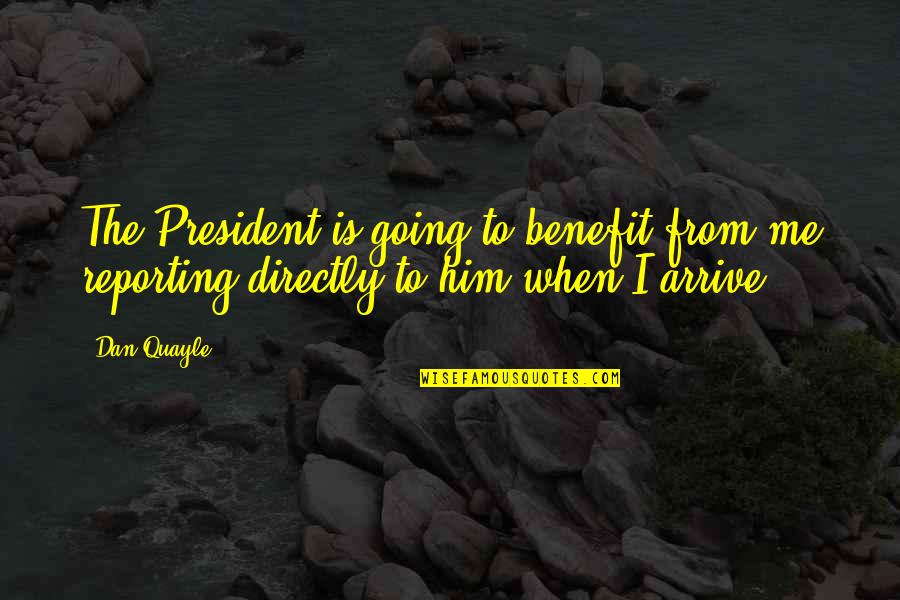 Weather Cool Quotes By Dan Quayle: The President is going to benefit from me