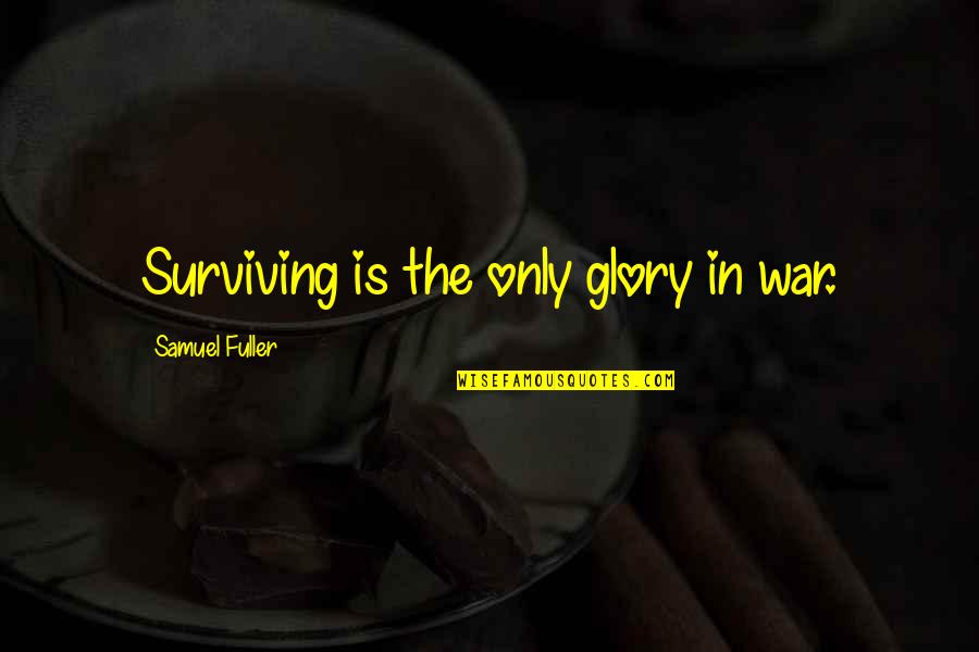 Weather Cool Quotes By Samuel Fuller: Surviving is the only glory in war.