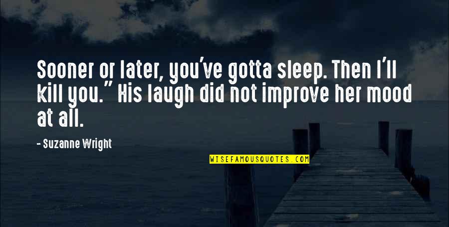 Weather Cool Quotes By Suzanne Wright: Sooner or later, you've gotta sleep. Then I'll