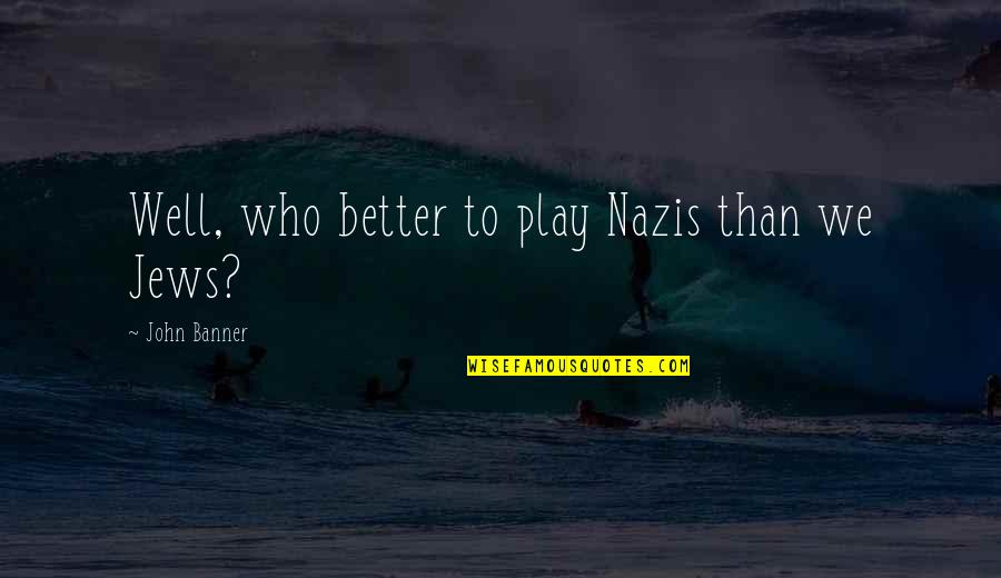 Weather Forecast Love Quotes By John Banner: Well, who better to play Nazis than we