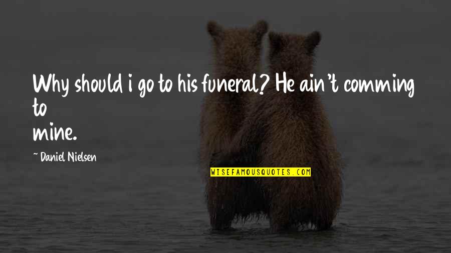 Weather Forecast Quotes By Daniel Nielsen: Why should i go to his funeral? He