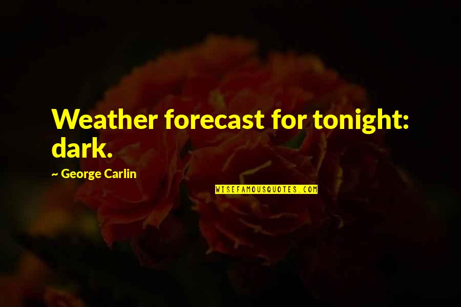 Weather Forecast Quotes By George Carlin: Weather forecast for tonight: dark.