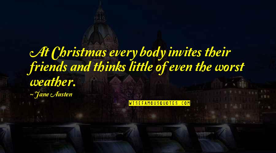 Weather Friends Quotes By Jane Austen: At Christmas every body invites their friends and