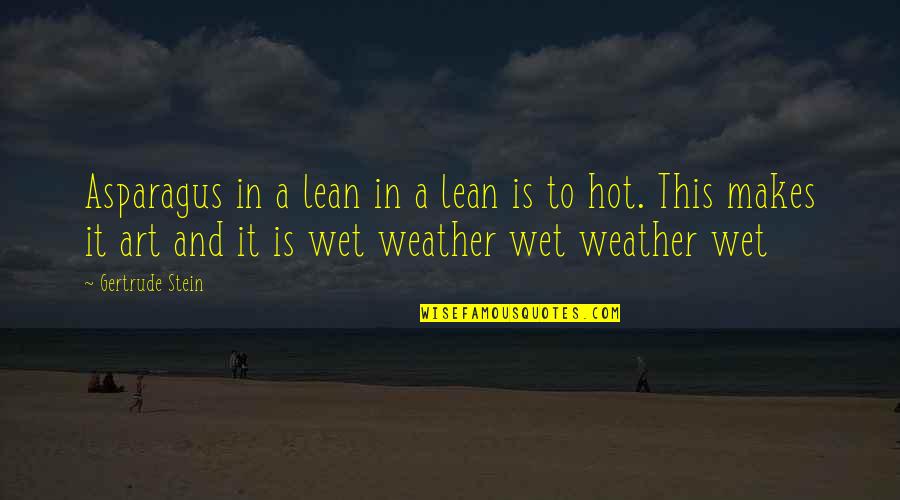 Weather Hot Quotes By Gertrude Stein: Asparagus in a lean in a lean is