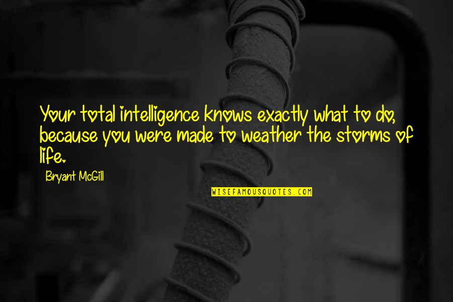 Weather Life Quotes By Bryant McGill: Your total intelligence knows exactly what to do, Weather Life Quotes By Bryant McGill: Your total intelligence knows exactly what to do,