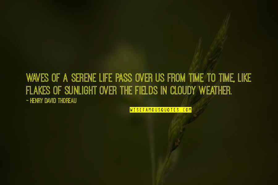 Weather Life Quotes By Henry David Thoreau: Waves of a serene life pass over us Weather Life Quotes By Henry David Thoreau: Waves of a serene life pass over us