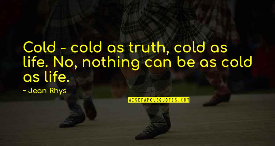 Weather Life Quotes By Jean Rhys: Cold - cold as truth, cold as life.