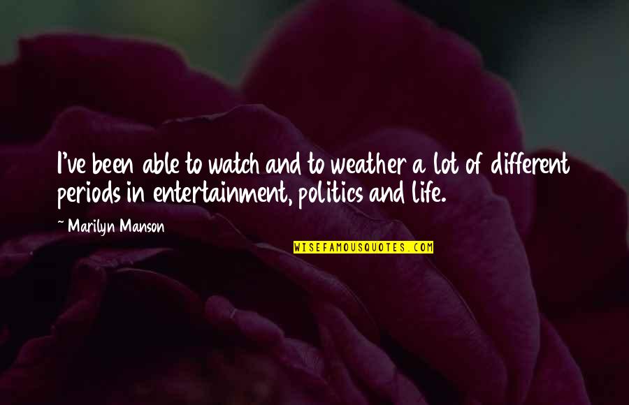 Weather Life Quotes By Marilyn Manson: I've been able to watch and to weather Weather Life Quotes By Marilyn Manson: I've been able to watch and to weather