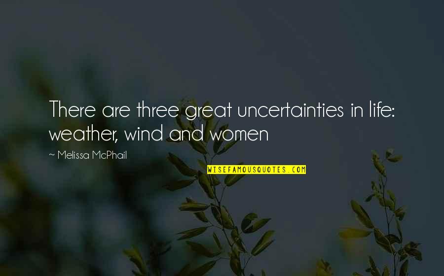 Weather Life Quotes By Melissa McPhail: There are three great uncertainties in life: weather, Weather Life Quotes By Melissa McPhail: There are three great uncertainties in life: weather,