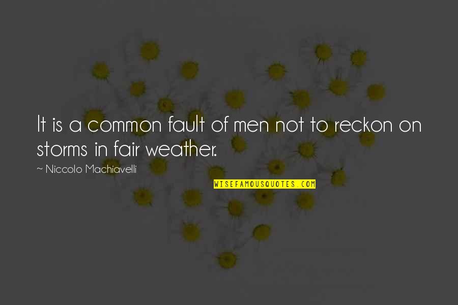 Weather Life Quotes By Niccolo Machiavelli: It is a common fault of men not Weather Life Quotes By Niccolo Machiavelli: It is a common fault of men not