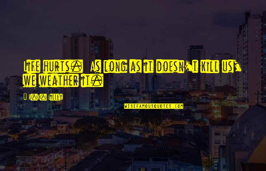 Weather Life Quotes By R.K. Lilley: Life hurts. As long as it doesn't kill