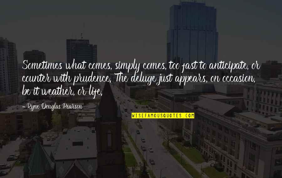 Weather Life Quotes By Ryne Douglas Pearson: Sometimes what comes, simply comes, too fast to
