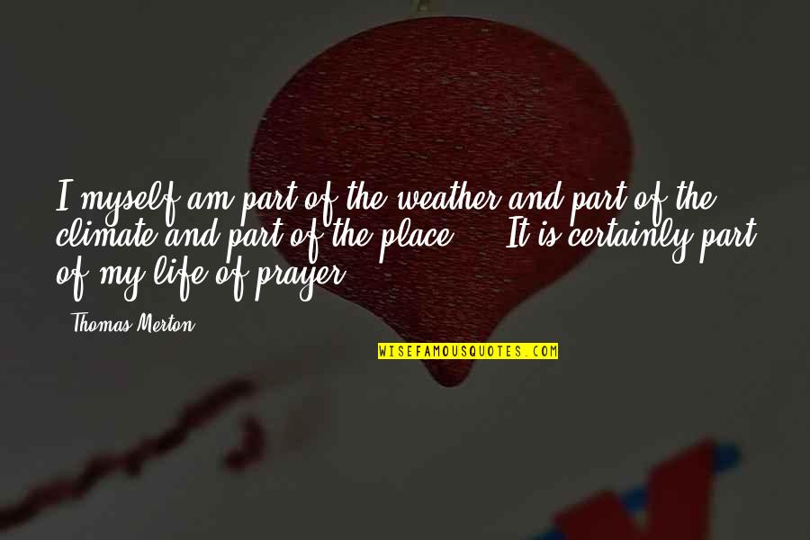 Weather Life Quotes By Thomas Merton: I myself am part of the weather and Weather Life Quotes By Thomas Merton: I myself am part of the weather and