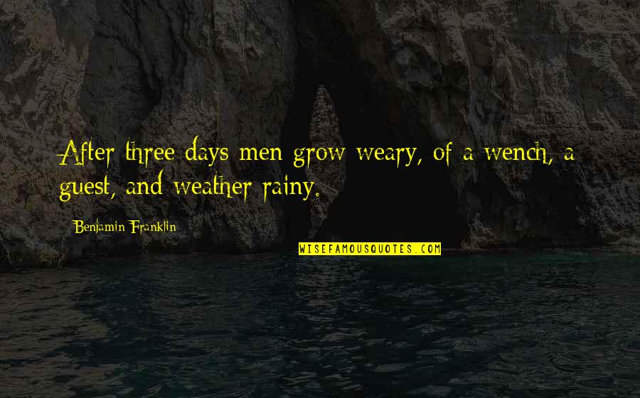 Weather Men Quotes By Benjamin Franklin: After three days men grow weary, of a Weather Men Quotes By Benjamin Franklin: After three days men grow weary, of a