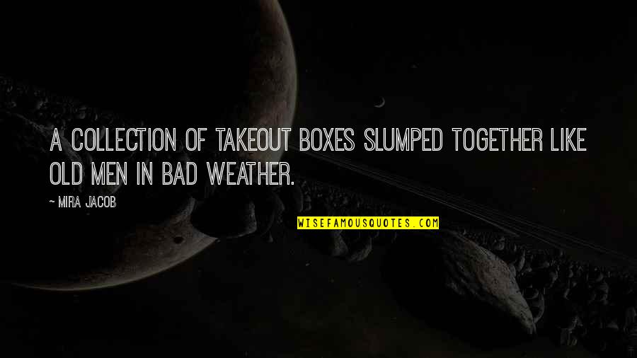 Weather Men Quotes By Mira Jacob: A collection of takeout boxes slumped together like